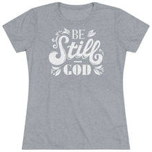 Load image into Gallery viewer, Be Still Women's Triblend Tee