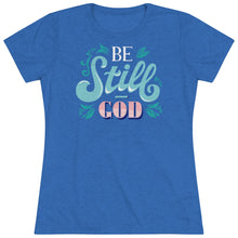 Load image into Gallery viewer, Be Still (Multi Color) Women's Triblend Tee