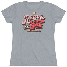 Load image into Gallery viewer, Restoreth My Soul Women's Triblend Tee